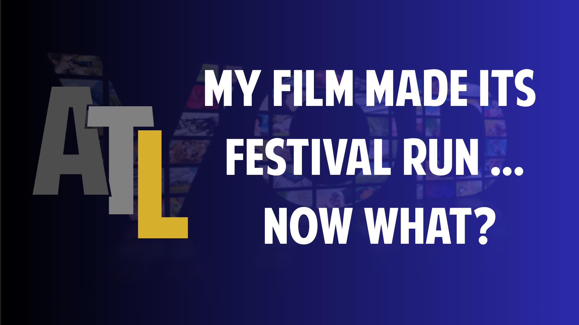 My Film Made Its Festival Run ... Now What?