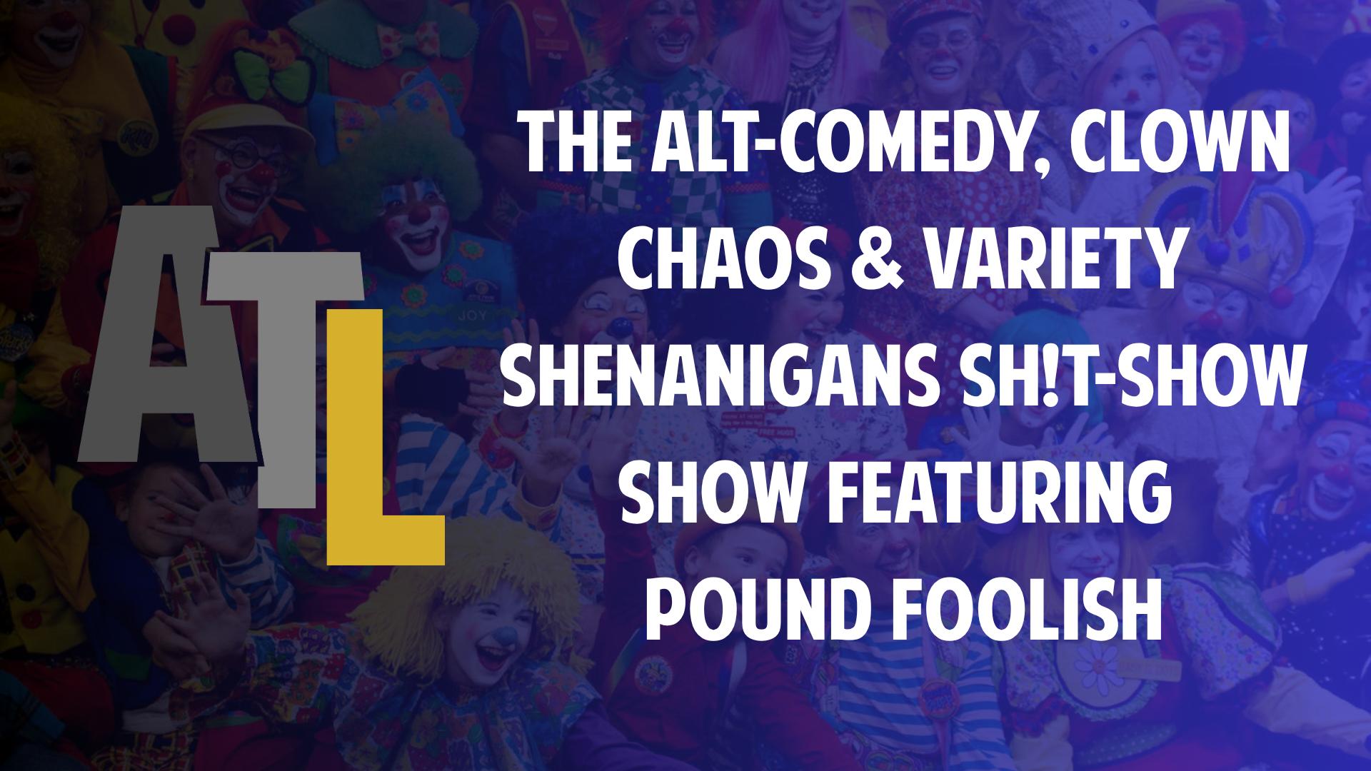 Pound Foolish : The Alt-Comedy, Clown Chaos & Variety Shenanigans Sh*t-Show Show