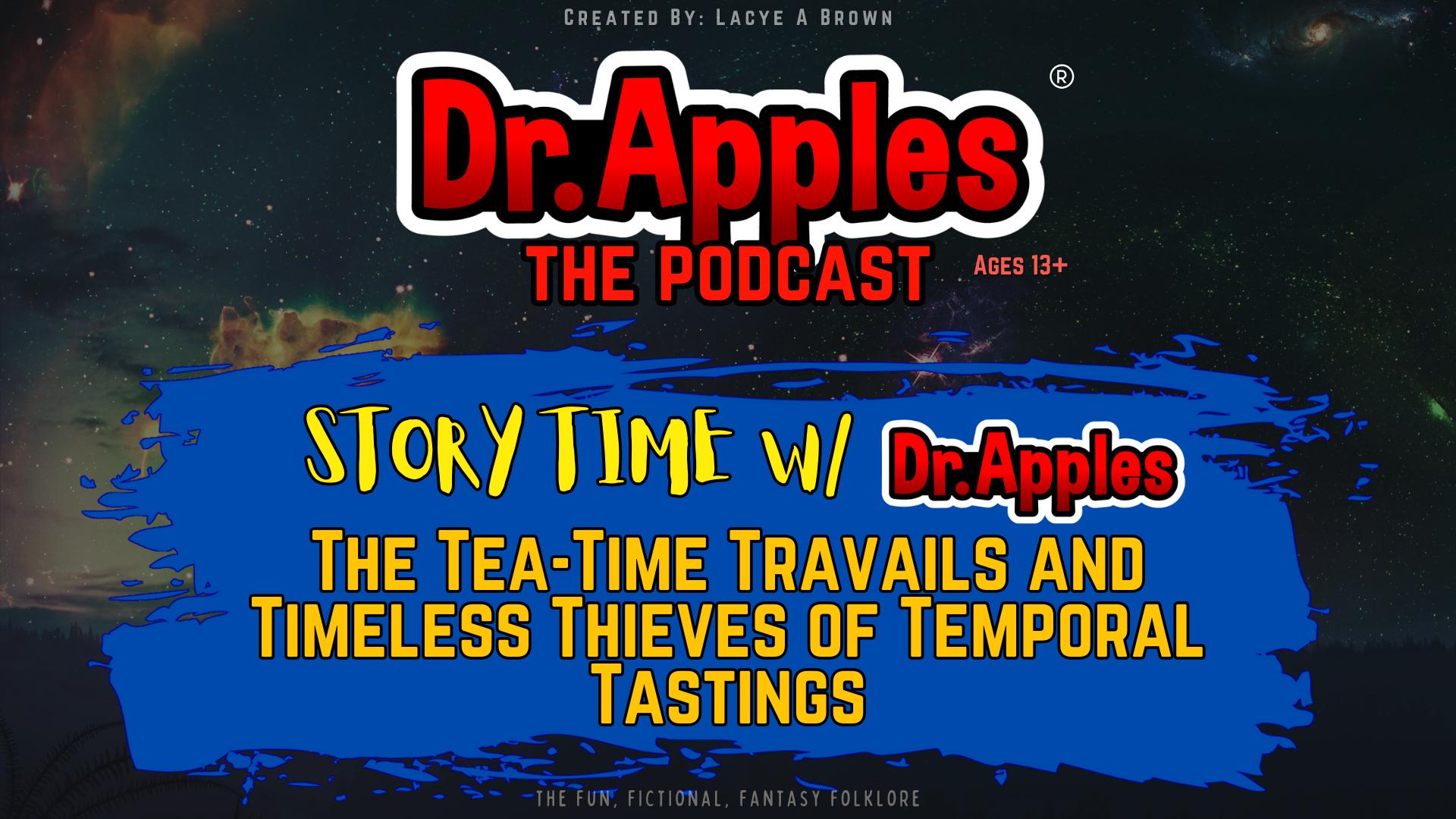 Dr. Apples: STORYTIME - The Tea-Time Travails and Timeless Thieves of Temporal Tastings