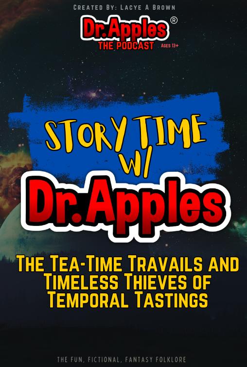 Dr. Apples: STORYTIME - The Tea-Time Travails and Timeless Thieves of Temporal Tastings Dr. Apples: STORYTIME - The Tea-Time Travails and Timeless Thieves of Temporal Tastings