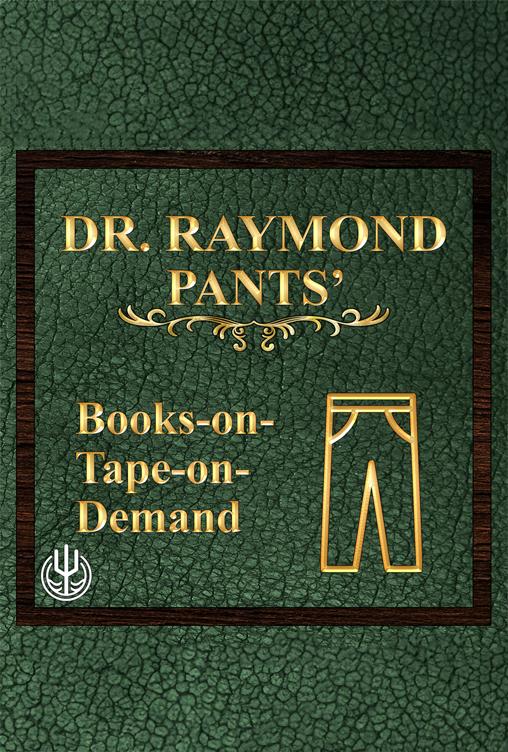 Dr. Raymond Pants' Books-on-Tape-on-Demand Dr. Raymond Pants' Books-on-Tape-on-Demand