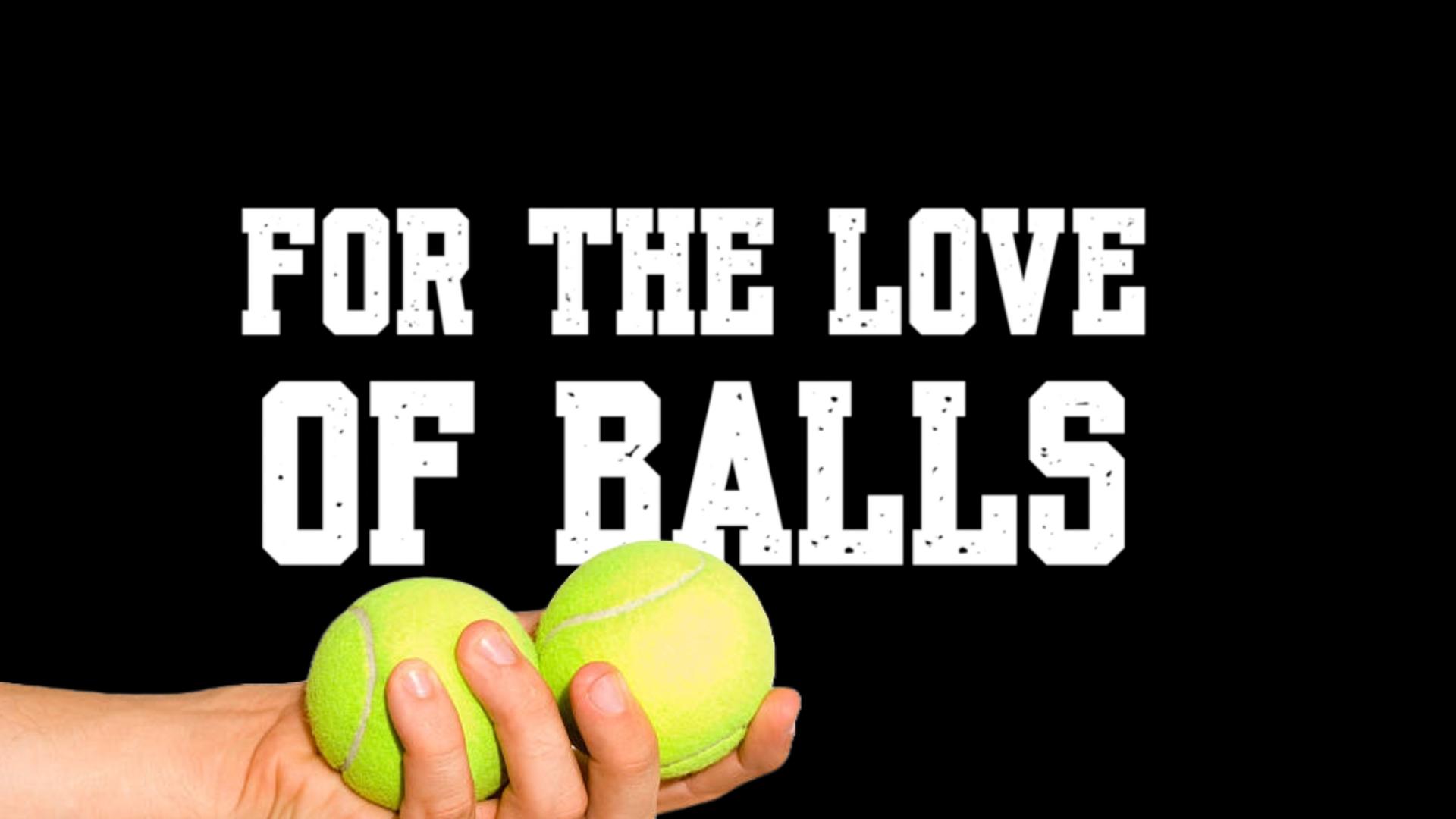 For The Love of Balls