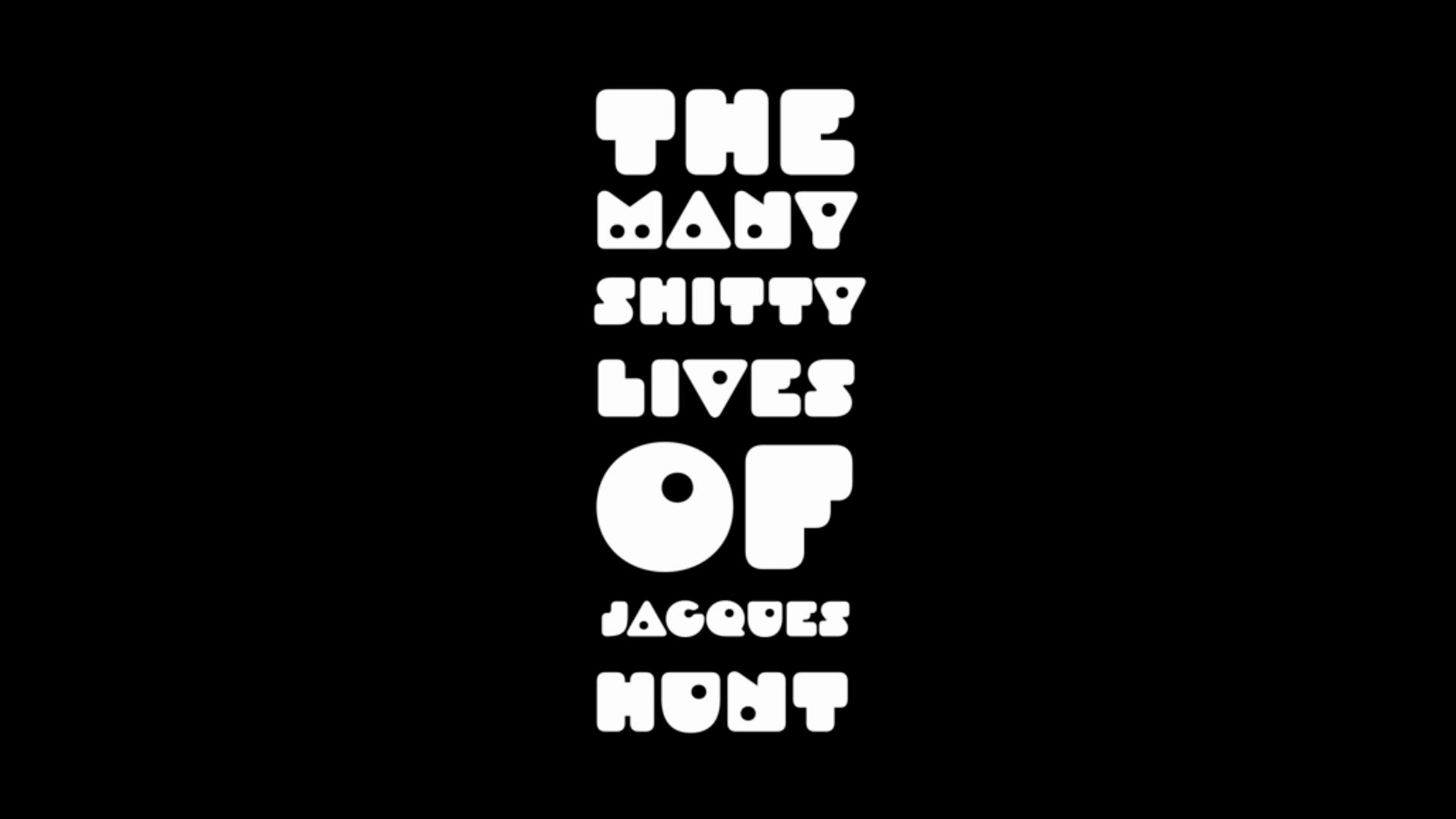 The Many Sh**** Lives of Jacques Hunt