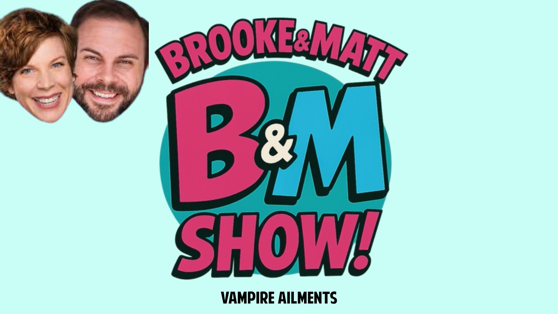 The Brooke & Matt Show: Vampire Ailments