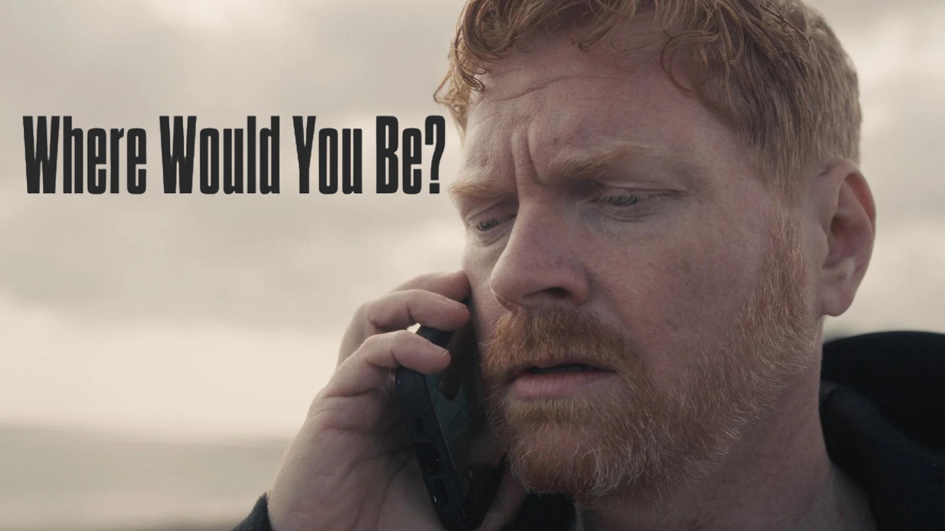 Where would you be?